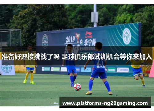 准备好迎接挑战了吗 足球俱乐部试训机会等你来加入