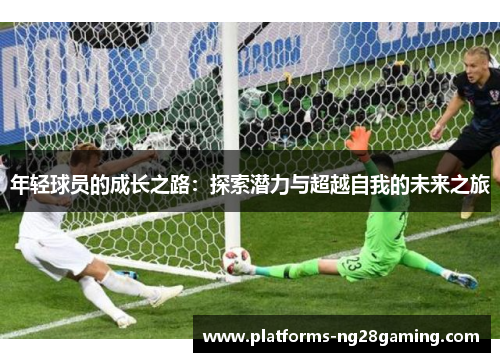年轻球员的成长之路：探索潜力与超越自我的未来之旅