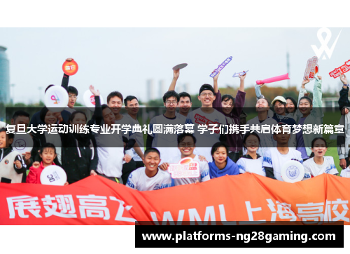 复旦大学运动训练专业开学典礼圆满落幕 学子们携手共启体育梦想新篇章