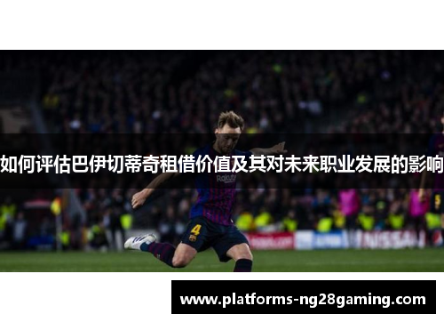 如何评估巴伊切蒂奇租借价值及其对未来职业发展的影响