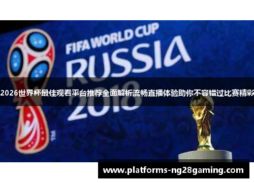 2026世界杯最佳观看平台推荐全面解析流畅直播体验助你不容错过比赛精彩