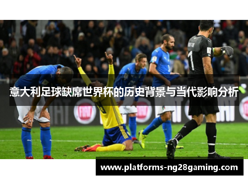 意大利足球缺席世界杯的历史背景与当代影响分析