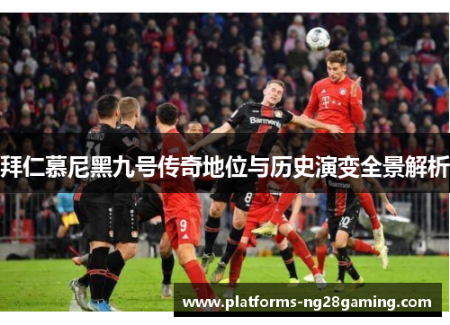 拜仁慕尼黑九号传奇地位与历史演变全景解析