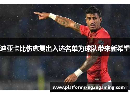 迪亚卡比伤愈复出入选名单为球队带来新希望