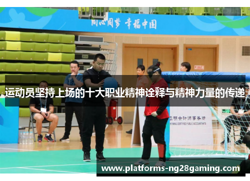 运动员坚持上场的十大职业精神诠释与精神力量的传递