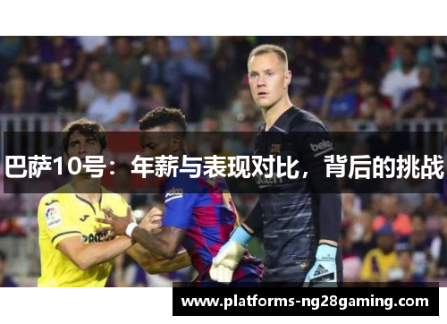 巴萨10号：年薪与表现对比，背后的挑战