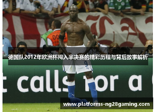 德国队2012年欧洲杯闯入半决赛的精彩历程与背后故事解析 德国队2012年欧洲杯闯入半决赛的精彩历程与背后故事解析