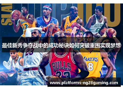 最佳新秀争夺战中的成功秘诀如何突破重围实现梦想 最佳新秀争夺战中的成功秘诀如何突破重围实现梦想